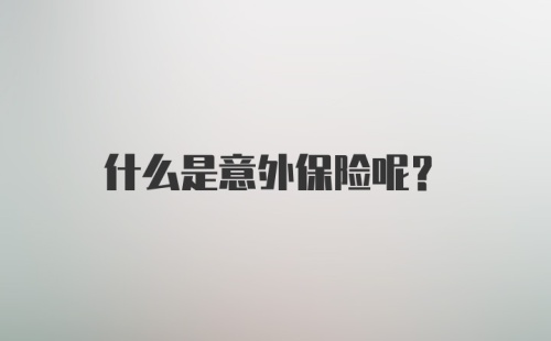 什么是意外保险呢？