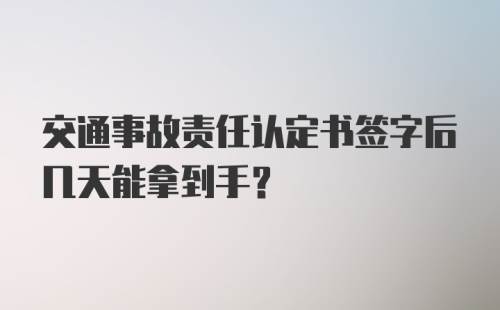 交通事故责任认定书签字后几天能拿到手？