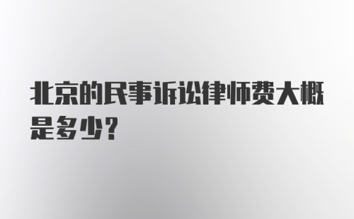 北京的民事诉讼律师费大概是多少？