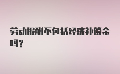 劳动报酬不包括经济补偿金吗?