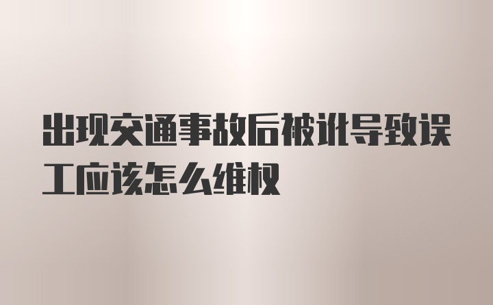 出现交通事故后被讹导致误工应该怎么维权