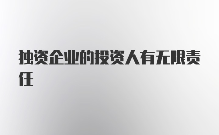 独资企业的投资人有无限责任