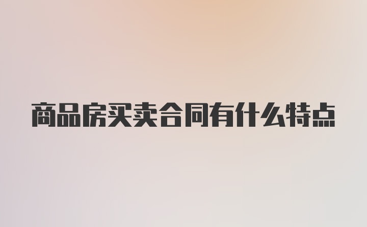 商品房买卖合同有什么特点