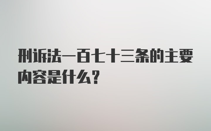 刑诉法一百七十三条的主要内容是什么?