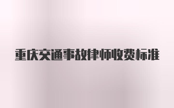 重庆交通事故律师收费标准