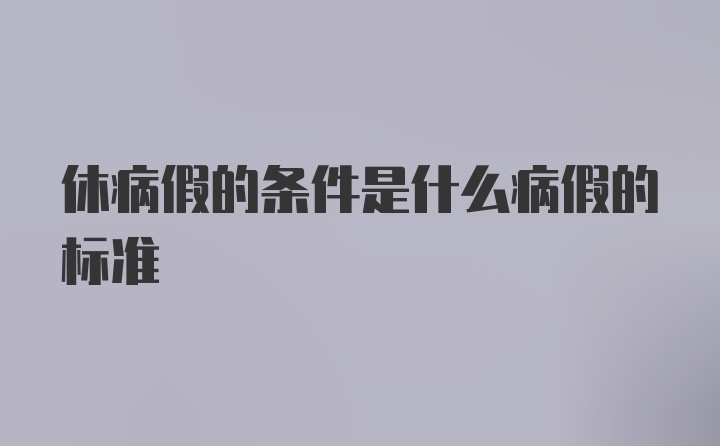 休病假的条件是什么病假的标准
