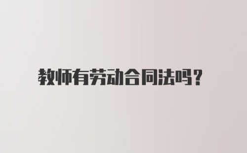 教师有劳动合同法吗？