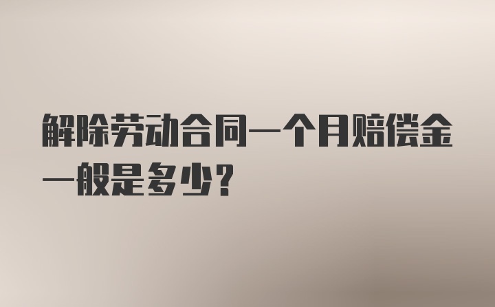 解除劳动合同一个月赔偿金一般是多少？