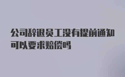 公司辞退员工没有提前通知可以要求赔偿吗