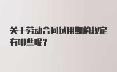 关于劳动合同试用期的规定有哪些呢？