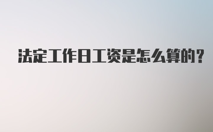 法定工作日工资是怎么算的？