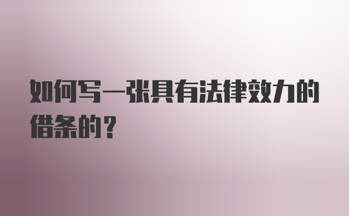 如何写一张具有法律效力的借条的？