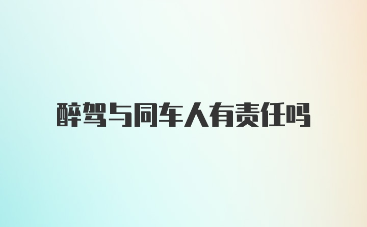 醉驾与同车人有责任吗