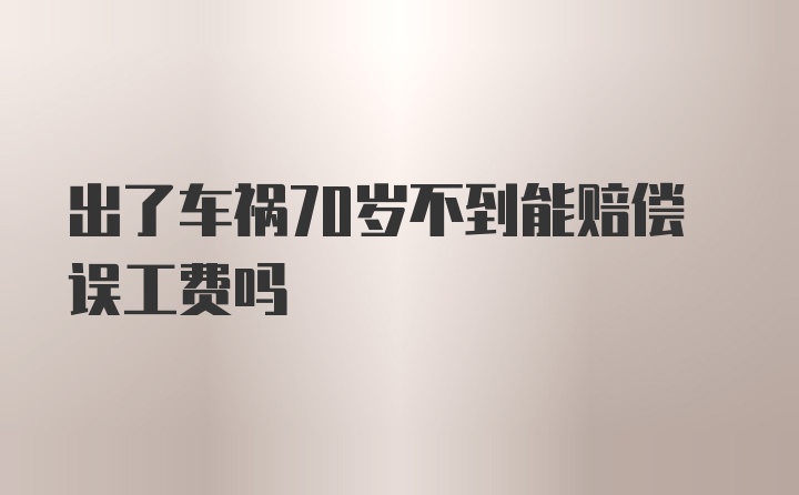 出了车祸70岁不到能赔偿误工费吗