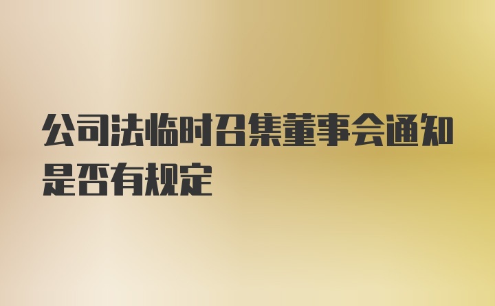 公司法临时召集董事会通知是否有规定