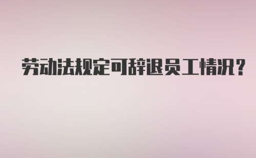 劳动法规定可辞退员工情况？