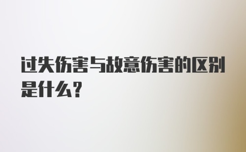 过失伤害与故意伤害的区别是什么？