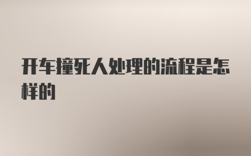 开车撞死人处理的流程是怎样的