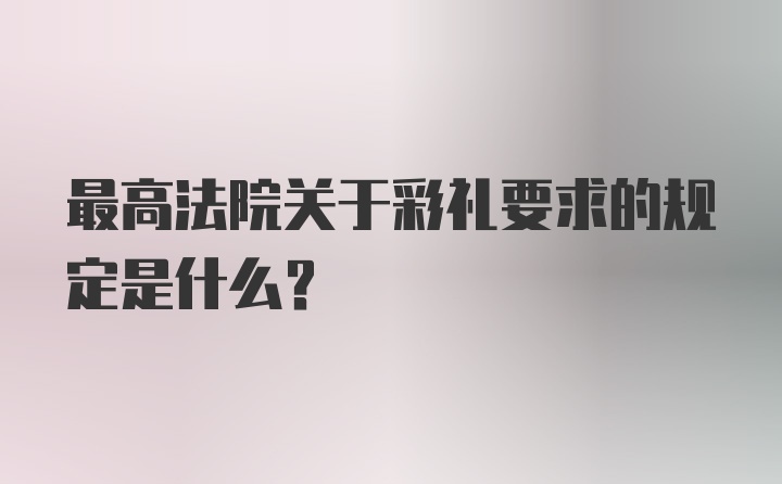 最高法院关于彩礼要求的规定是什么？