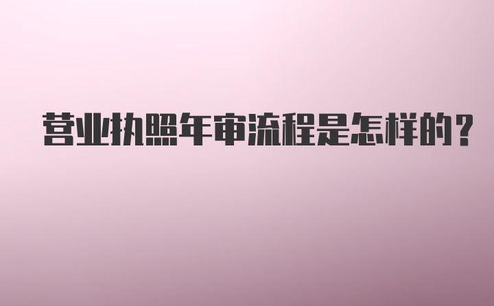 营业执照年审流程是怎样的？