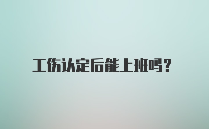 工伤认定后能上班吗？