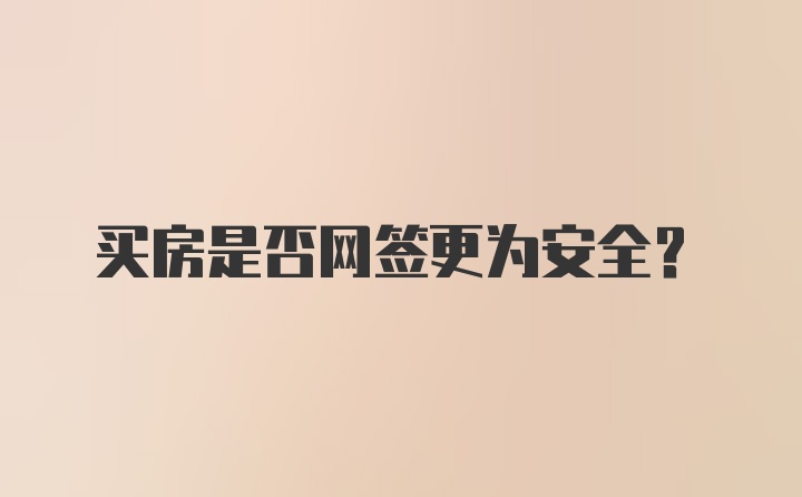 买房是否网签更为安全？