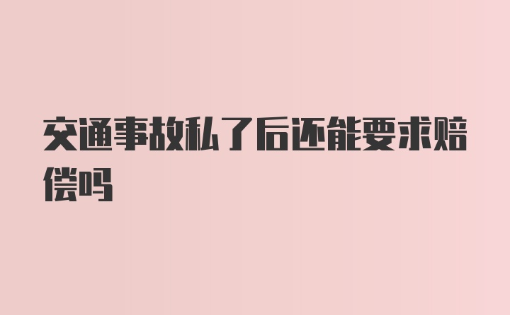 交通事故私了后还能要求赔偿吗