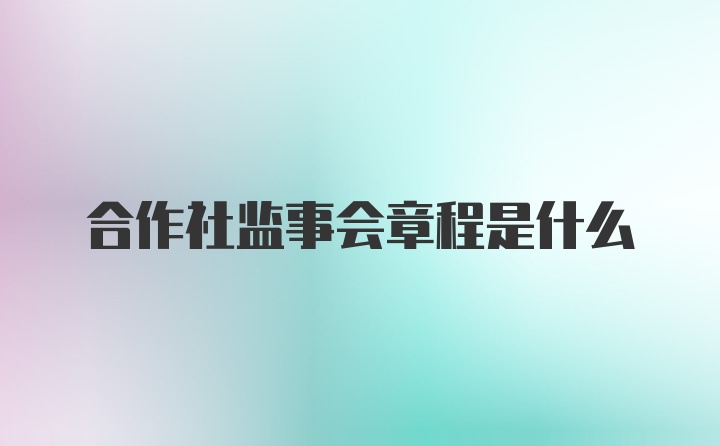 合作社监事会章程是什么