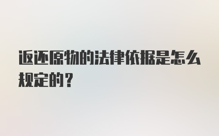 返还原物的法律依据是怎么规定的？