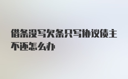 借条没写欠条只写协议债主不还怎么办