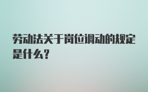 劳动法关于岗位调动的规定是什么？