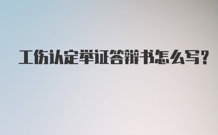 工伤认定举证答辩书怎么写？