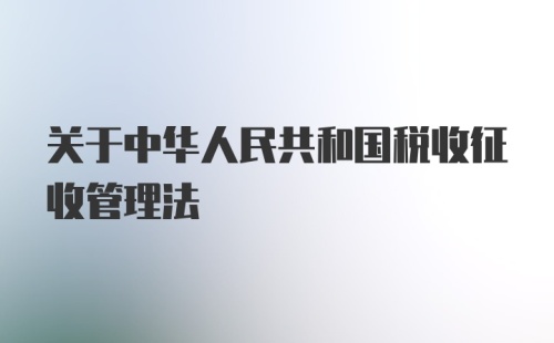 关于中华人民共和国税收征收管理法