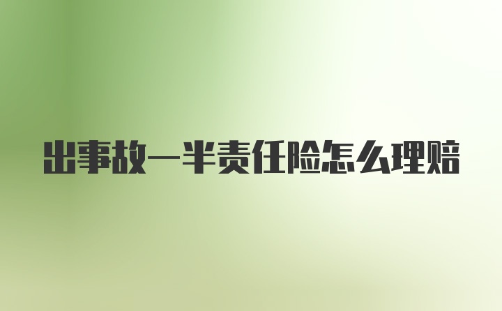 出事故一半责任险怎么理赔