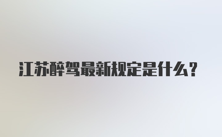 江苏醉驾最新规定是什么?