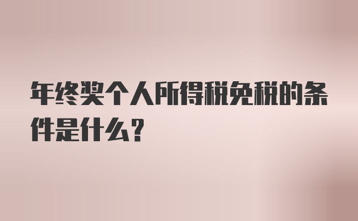 年终奖个人所得税免税的条件是什么？