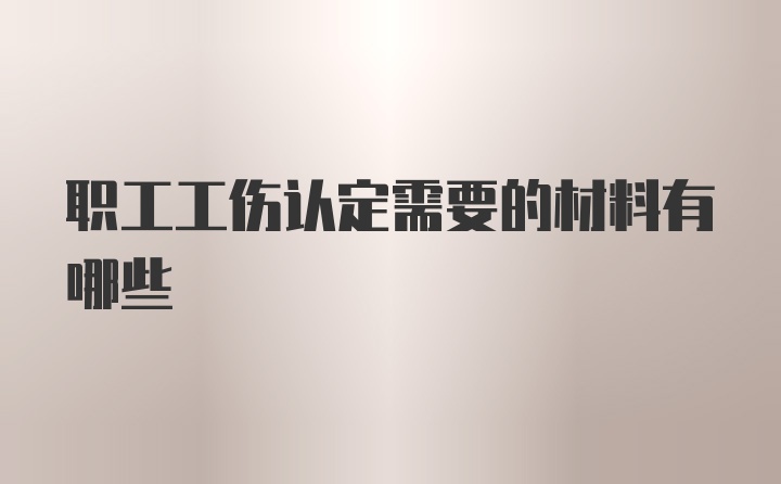 职工工伤认定需要的材料有哪些