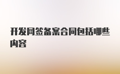 开发网签备案合同包括哪些内容