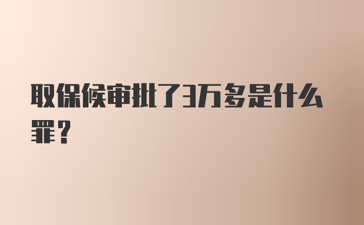 取保候审批了3万多是什么罪？