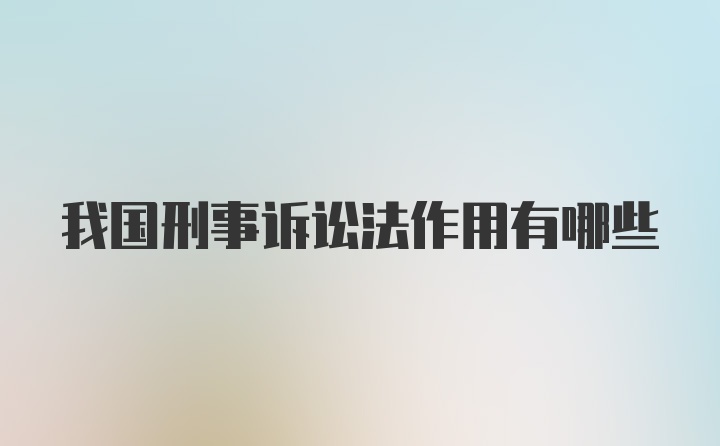 我国刑事诉讼法作用有哪些