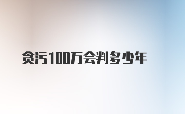 贪污100万会判多少年