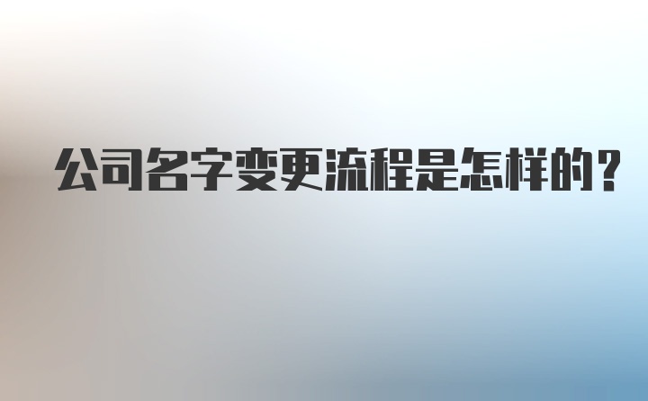 公司名字变更流程是怎样的？