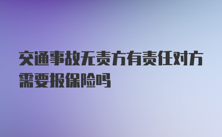 交通事故无责方有责任对方需要报保险吗