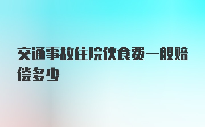 交通事故住院伙食费一般赔偿多少