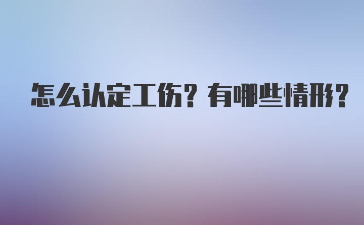 怎么认定工伤？有哪些情形？