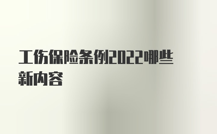 工伤保险条例2022哪些新内容