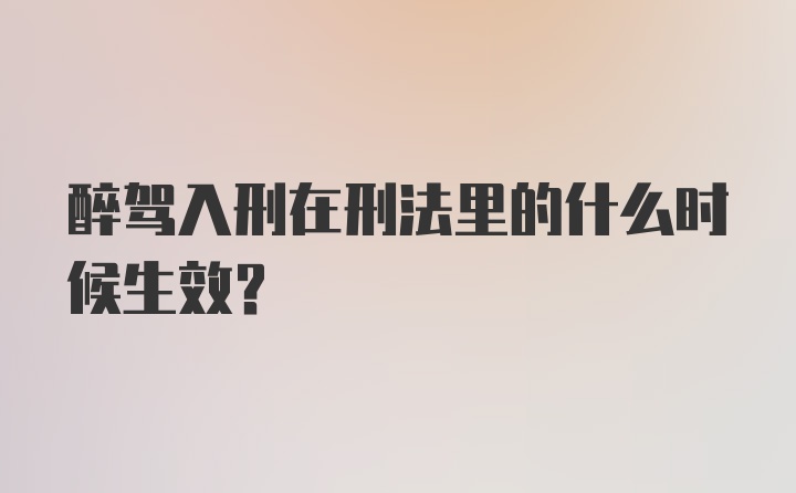 醉驾入刑在刑法里的什么时候生效？