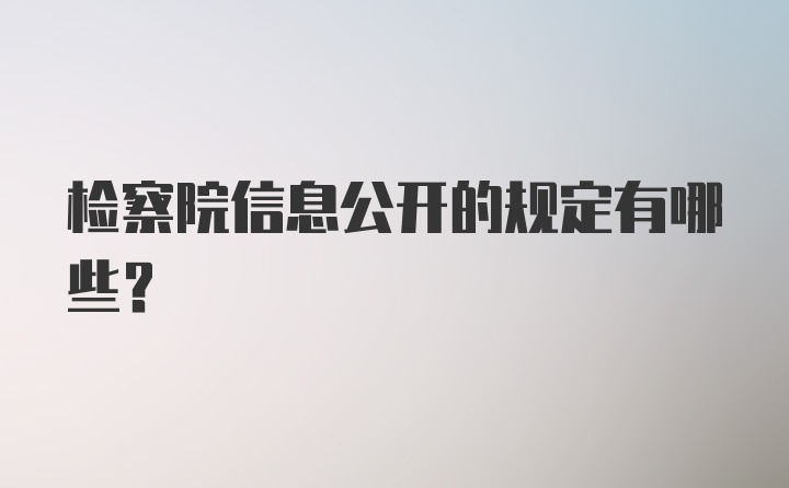 检察院信息公开的规定有哪些？