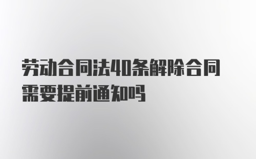 劳动合同法40条解除合同需要提前通知吗