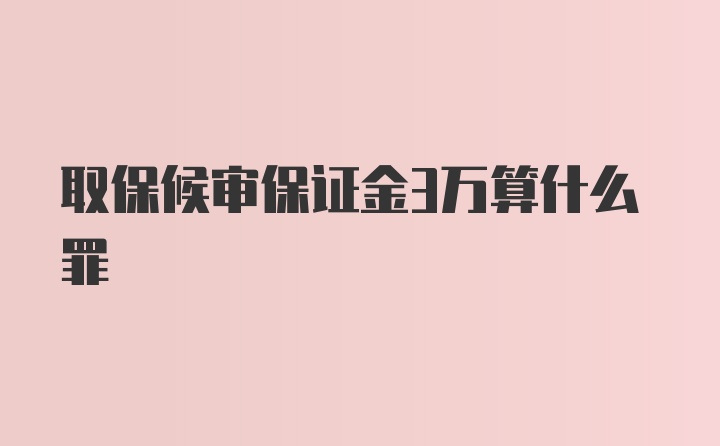 取保候审保证金3万算什么罪